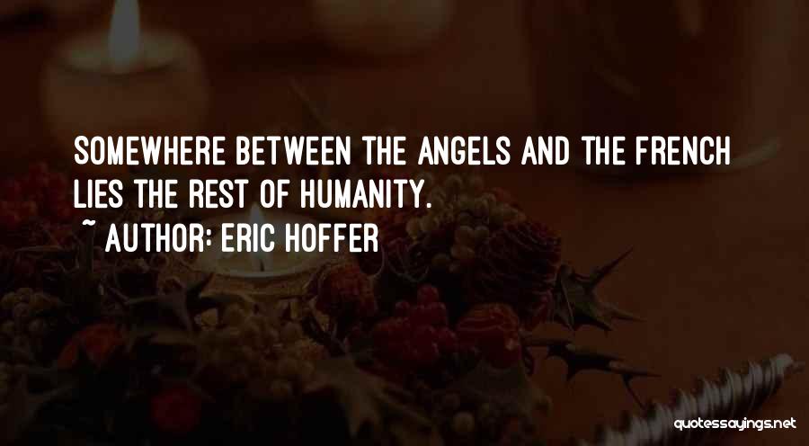 Eric Hoffer Quotes: Somewhere Between The Angels And The French Lies The Rest Of Humanity.