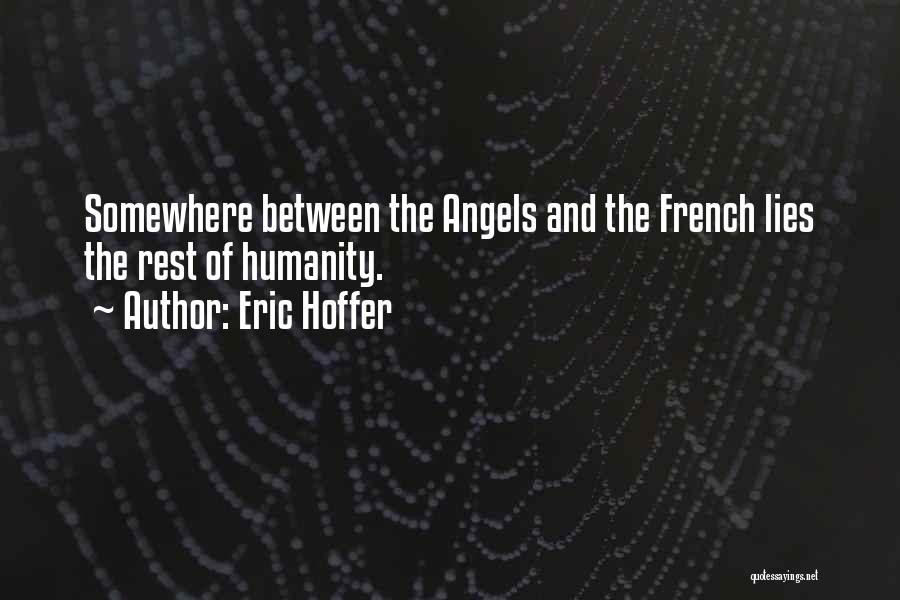 Eric Hoffer Quotes: Somewhere Between The Angels And The French Lies The Rest Of Humanity.