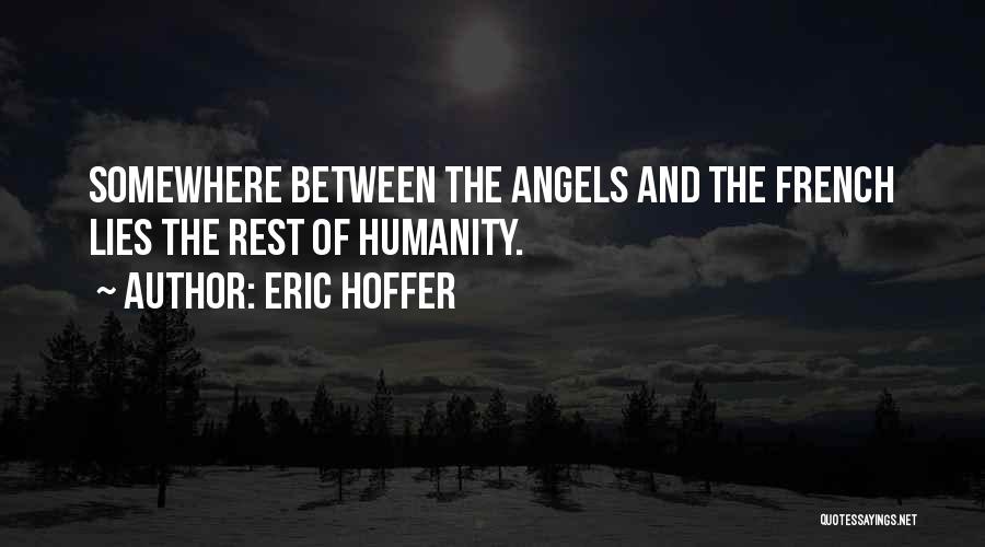 Eric Hoffer Quotes: Somewhere Between The Angels And The French Lies The Rest Of Humanity.