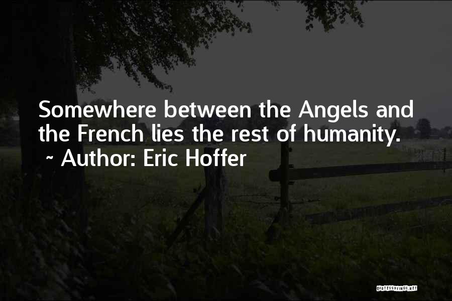 Eric Hoffer Quotes: Somewhere Between The Angels And The French Lies The Rest Of Humanity.