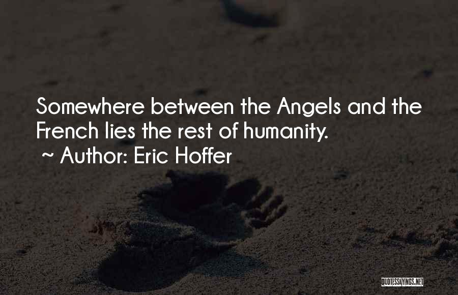Eric Hoffer Quotes: Somewhere Between The Angels And The French Lies The Rest Of Humanity.