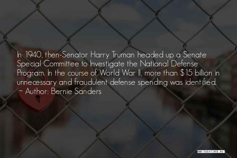 Bernie Sanders Quotes: In 1940, Then-senator Harry Truman Headed Up A Senate Special Committee To Investigate The National Defense Program. In The Course