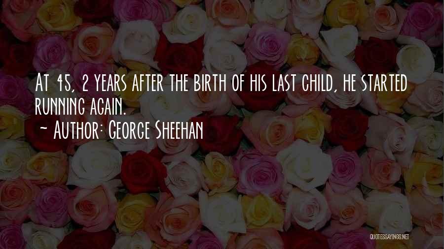 George Sheehan Quotes: At 45, 2 Years After The Birth Of His Last Child, He Started Running Again.