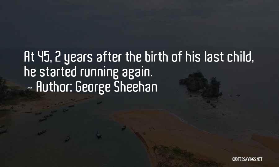 George Sheehan Quotes: At 45, 2 Years After The Birth Of His Last Child, He Started Running Again.