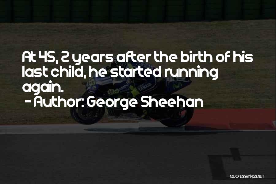 George Sheehan Quotes: At 45, 2 Years After The Birth Of His Last Child, He Started Running Again.