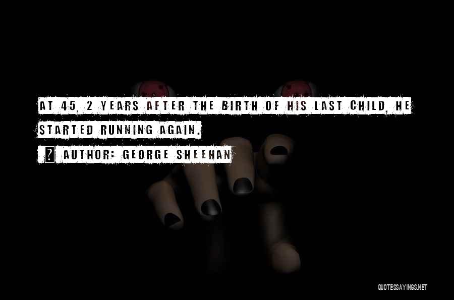 George Sheehan Quotes: At 45, 2 Years After The Birth Of His Last Child, He Started Running Again.