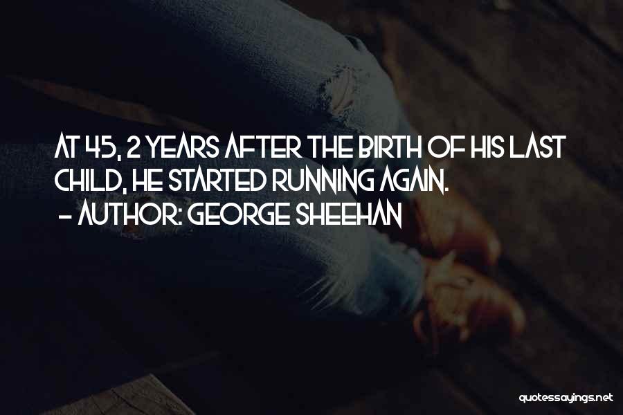 George Sheehan Quotes: At 45, 2 Years After The Birth Of His Last Child, He Started Running Again.