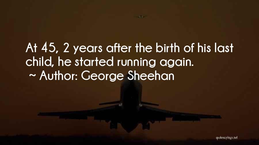 George Sheehan Quotes: At 45, 2 Years After The Birth Of His Last Child, He Started Running Again.