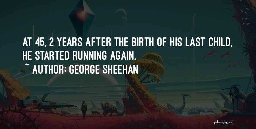 George Sheehan Quotes: At 45, 2 Years After The Birth Of His Last Child, He Started Running Again.