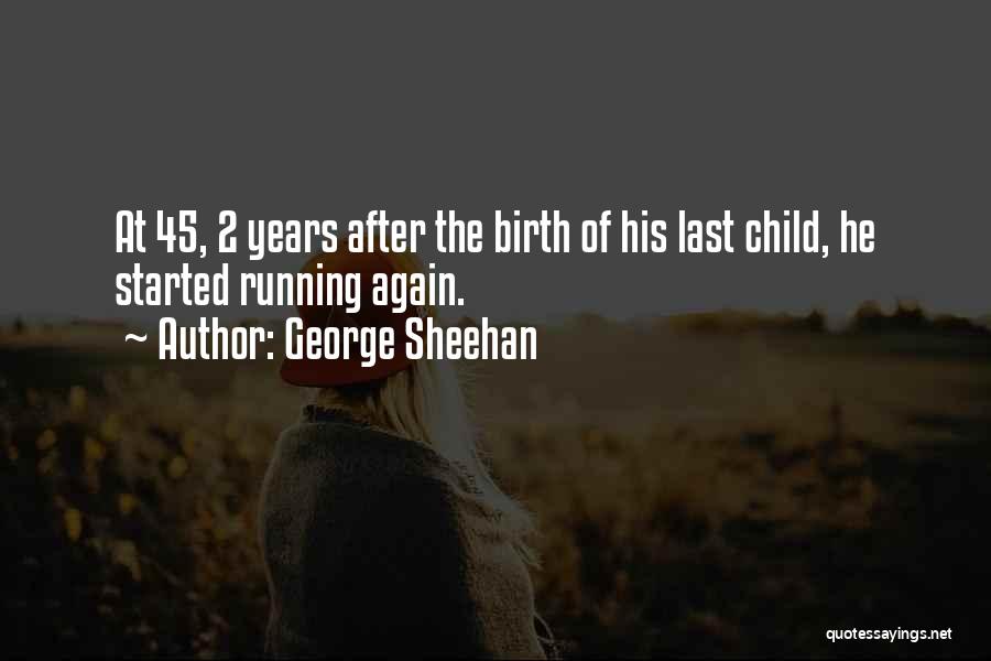 George Sheehan Quotes: At 45, 2 Years After The Birth Of His Last Child, He Started Running Again.