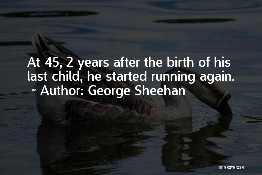 George Sheehan Quotes: At 45, 2 Years After The Birth Of His Last Child, He Started Running Again.