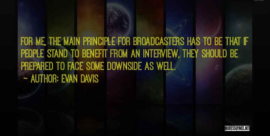 Evan Davis Quotes: For Me, The Main Principle For Broadcasters Has To Be That If People Stand To Benefit From An Interview, They