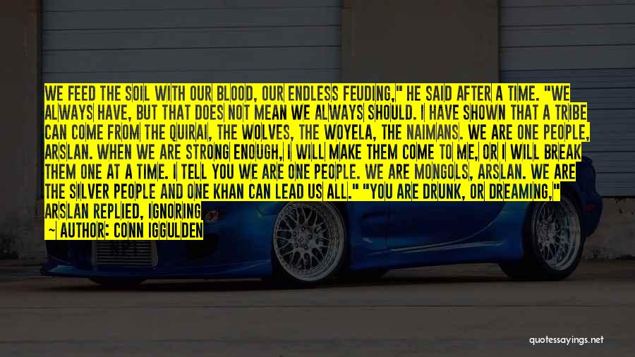 Conn Iggulden Quotes: We Feed The Soil With Our Blood, Our Endless Feuding, He Said After A Time. We Always Have, But That