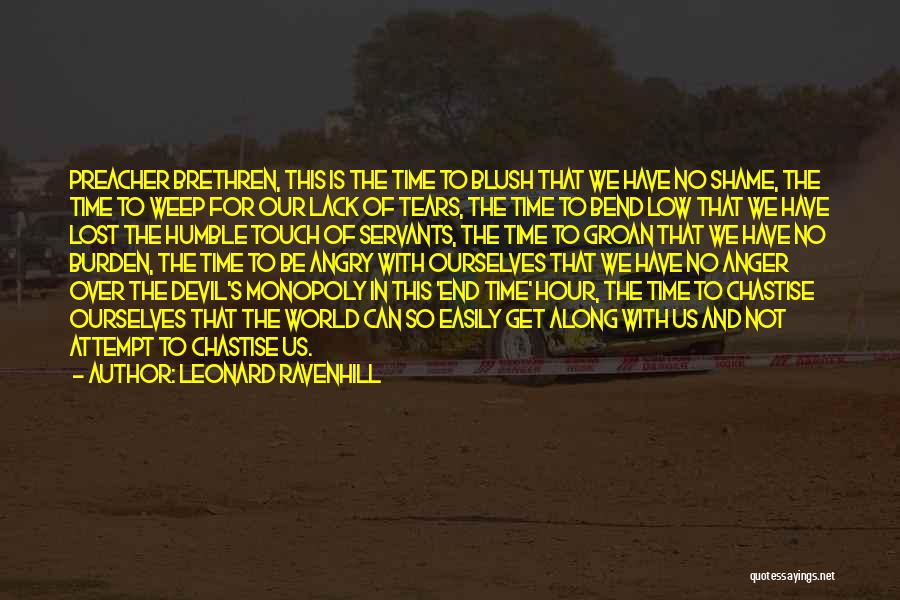 Leonard Ravenhill Quotes: Preacher Brethren, This Is The Time To Blush That We Have No Shame, The Time To Weep For Our Lack