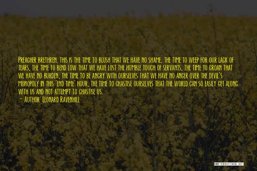 Leonard Ravenhill Quotes: Preacher Brethren, This Is The Time To Blush That We Have No Shame, The Time To Weep For Our Lack