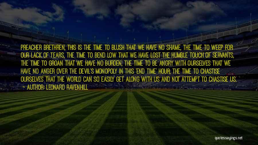 Leonard Ravenhill Quotes: Preacher Brethren, This Is The Time To Blush That We Have No Shame, The Time To Weep For Our Lack