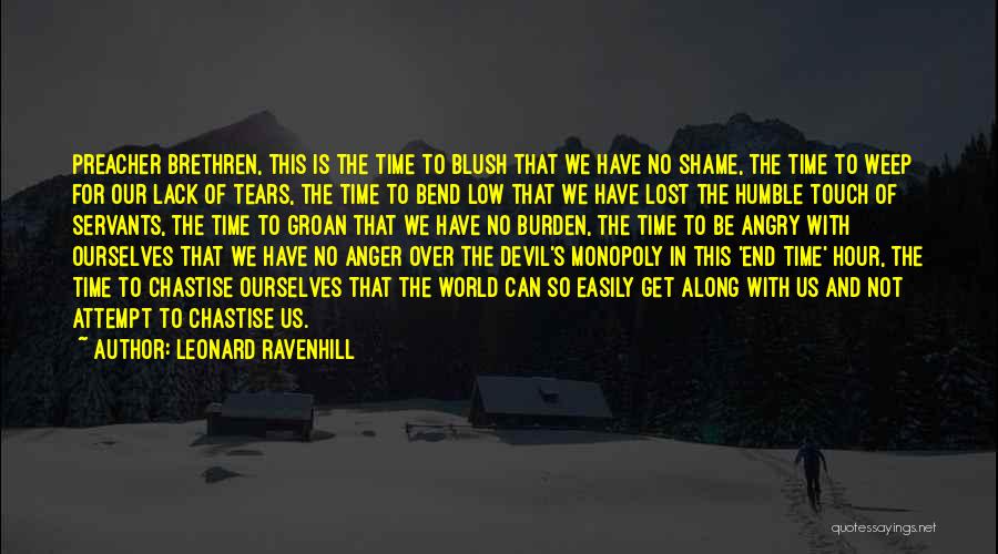 Leonard Ravenhill Quotes: Preacher Brethren, This Is The Time To Blush That We Have No Shame, The Time To Weep For Our Lack