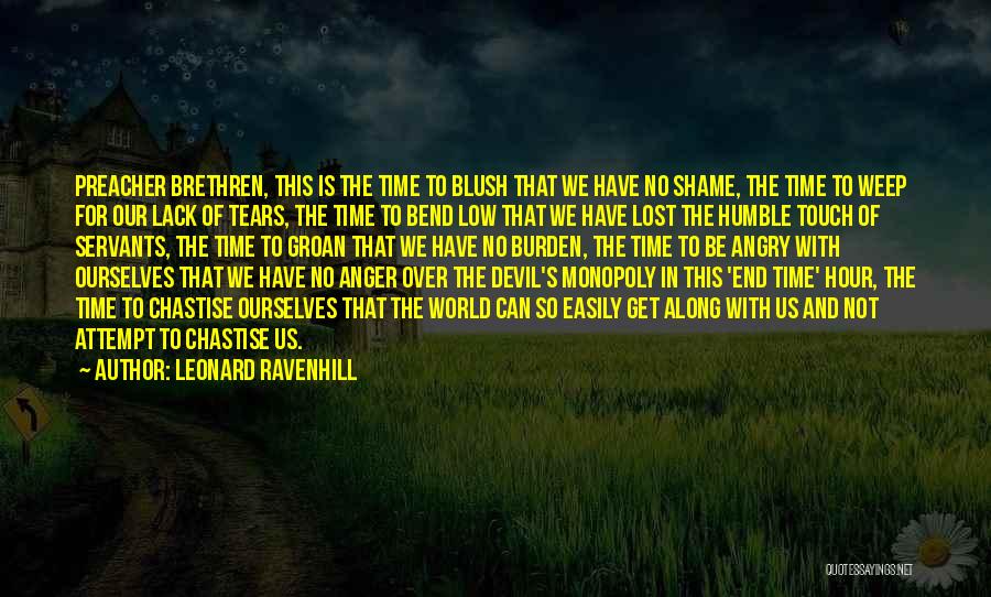 Leonard Ravenhill Quotes: Preacher Brethren, This Is The Time To Blush That We Have No Shame, The Time To Weep For Our Lack