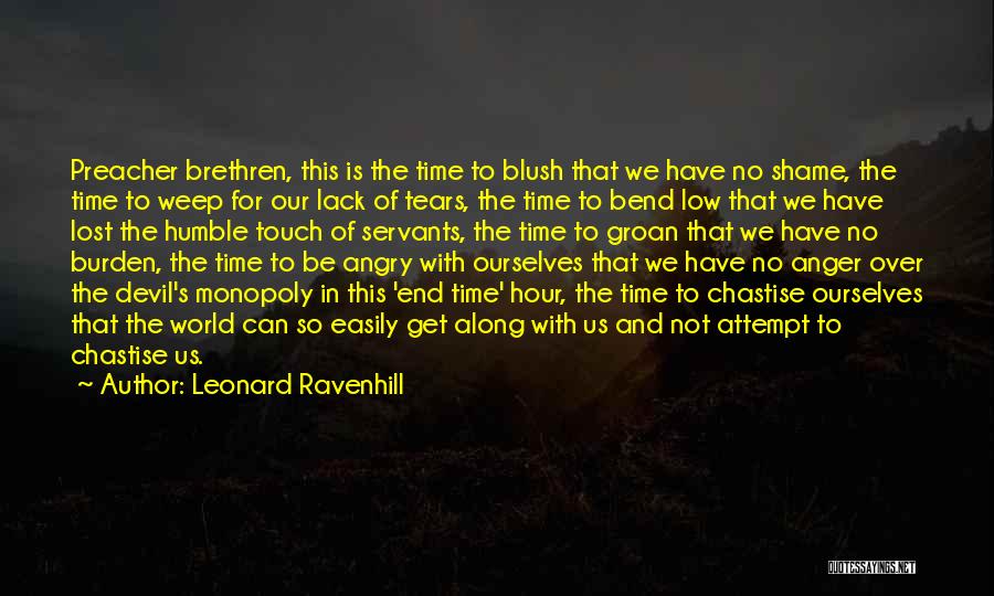 Leonard Ravenhill Quotes: Preacher Brethren, This Is The Time To Blush That We Have No Shame, The Time To Weep For Our Lack