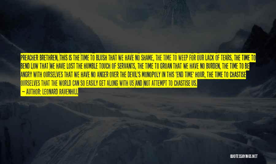 Leonard Ravenhill Quotes: Preacher Brethren, This Is The Time To Blush That We Have No Shame, The Time To Weep For Our Lack