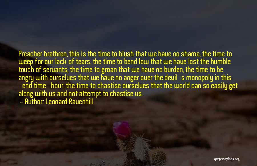 Leonard Ravenhill Quotes: Preacher Brethren, This Is The Time To Blush That We Have No Shame, The Time To Weep For Our Lack