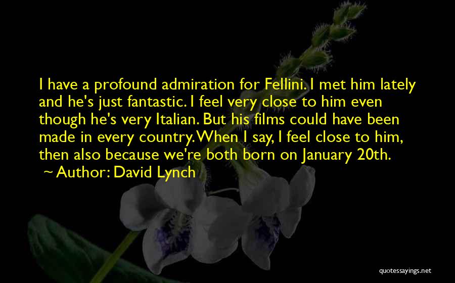 David Lynch Quotes: I Have A Profound Admiration For Fellini. I Met Him Lately And He's Just Fantastic. I Feel Very Close To
