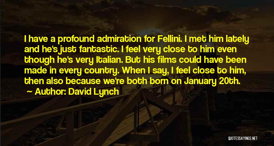 David Lynch Quotes: I Have A Profound Admiration For Fellini. I Met Him Lately And He's Just Fantastic. I Feel Very Close To