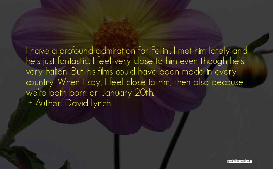 David Lynch Quotes: I Have A Profound Admiration For Fellini. I Met Him Lately And He's Just Fantastic. I Feel Very Close To