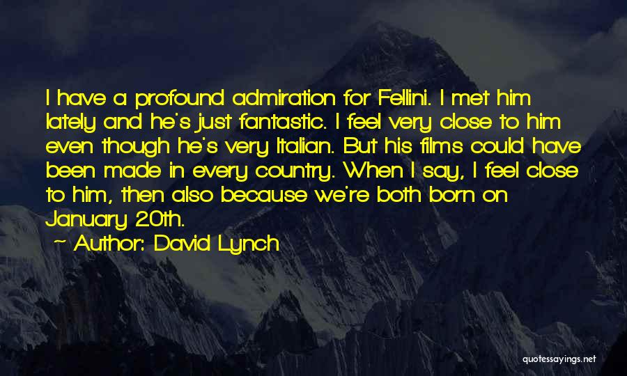 David Lynch Quotes: I Have A Profound Admiration For Fellini. I Met Him Lately And He's Just Fantastic. I Feel Very Close To