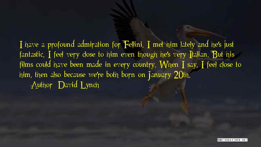 David Lynch Quotes: I Have A Profound Admiration For Fellini. I Met Him Lately And He's Just Fantastic. I Feel Very Close To