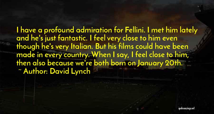 David Lynch Quotes: I Have A Profound Admiration For Fellini. I Met Him Lately And He's Just Fantastic. I Feel Very Close To