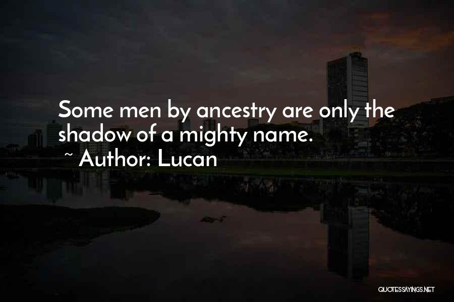 Lucan Quotes: Some Men By Ancestry Are Only The Shadow Of A Mighty Name.