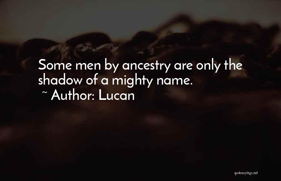 Lucan Quotes: Some Men By Ancestry Are Only The Shadow Of A Mighty Name.