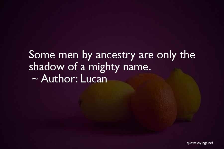 Lucan Quotes: Some Men By Ancestry Are Only The Shadow Of A Mighty Name.