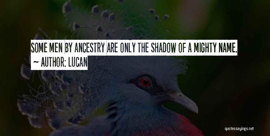 Lucan Quotes: Some Men By Ancestry Are Only The Shadow Of A Mighty Name.