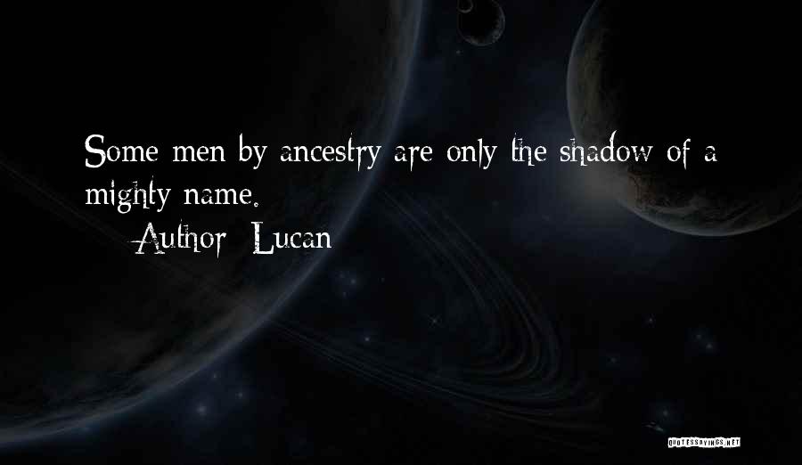 Lucan Quotes: Some Men By Ancestry Are Only The Shadow Of A Mighty Name.