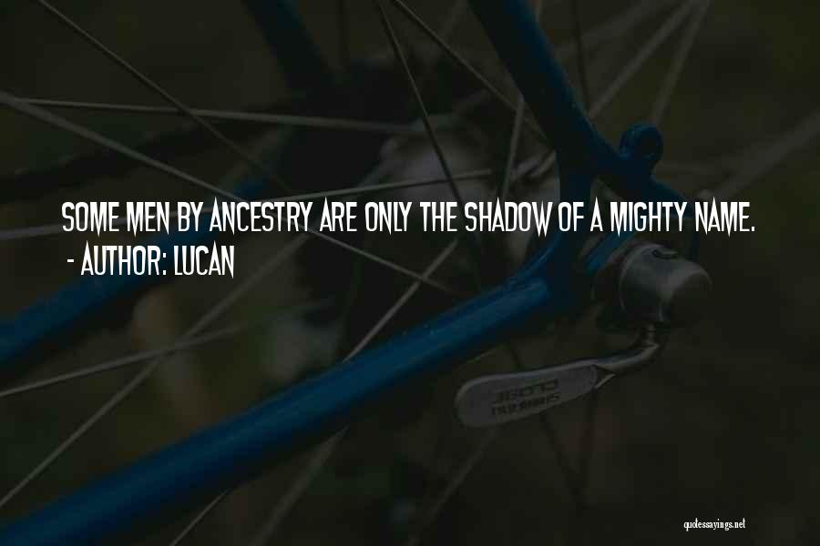Lucan Quotes: Some Men By Ancestry Are Only The Shadow Of A Mighty Name.