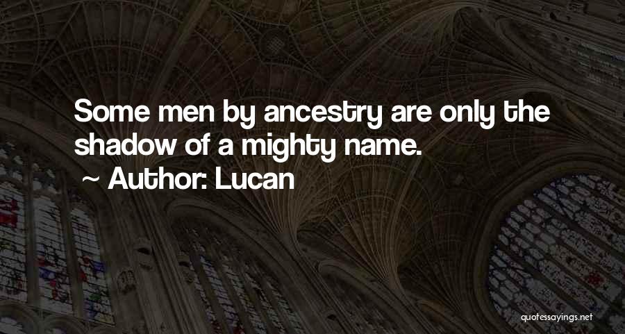 Lucan Quotes: Some Men By Ancestry Are Only The Shadow Of A Mighty Name.