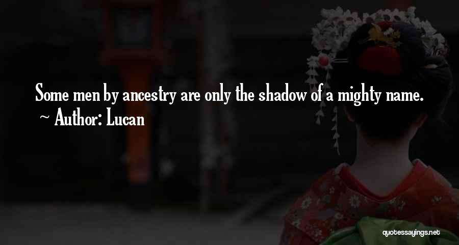 Lucan Quotes: Some Men By Ancestry Are Only The Shadow Of A Mighty Name.