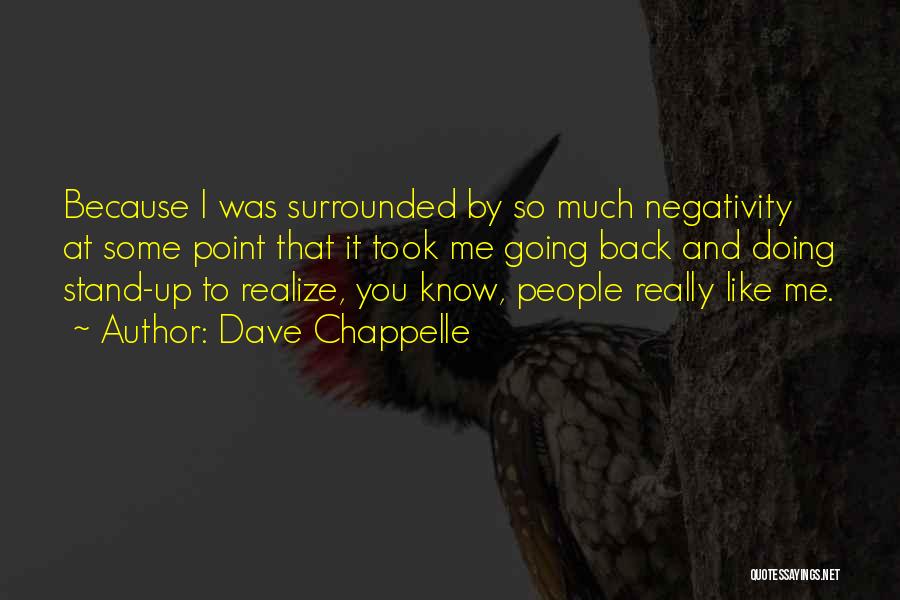Dave Chappelle Quotes: Because I Was Surrounded By So Much Negativity At Some Point That It Took Me Going Back And Doing Stand-up