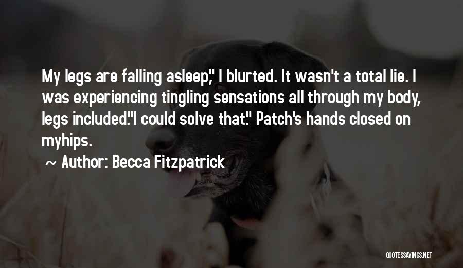 Becca Fitzpatrick Quotes: My Legs Are Falling Asleep, I Blurted. It Wasn't A Total Lie. I Was Experiencing Tingling Sensations All Through My