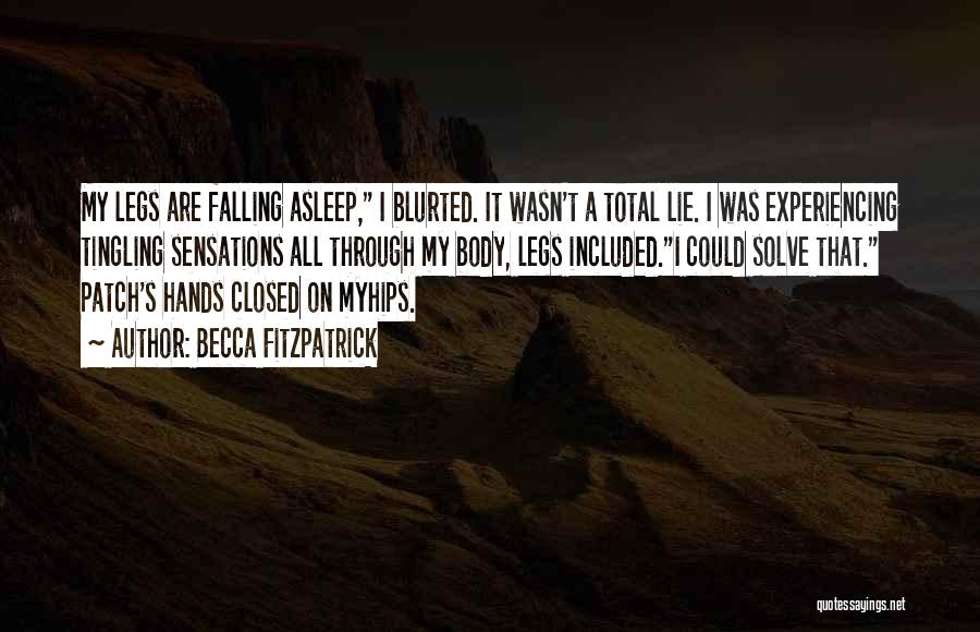 Becca Fitzpatrick Quotes: My Legs Are Falling Asleep, I Blurted. It Wasn't A Total Lie. I Was Experiencing Tingling Sensations All Through My