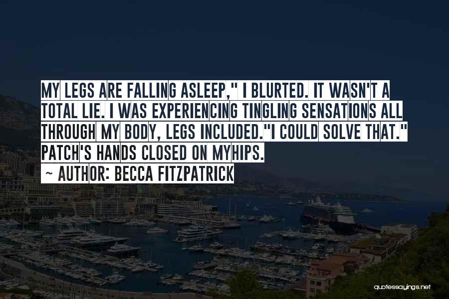 Becca Fitzpatrick Quotes: My Legs Are Falling Asleep, I Blurted. It Wasn't A Total Lie. I Was Experiencing Tingling Sensations All Through My