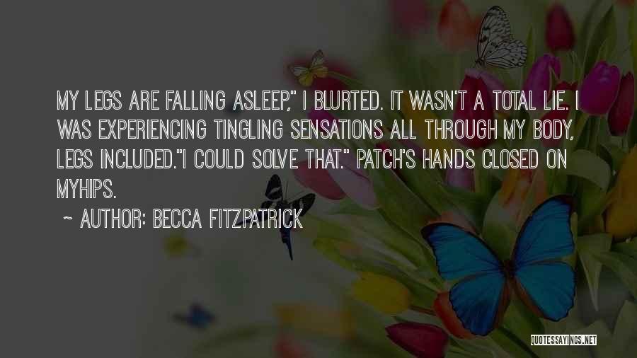 Becca Fitzpatrick Quotes: My Legs Are Falling Asleep, I Blurted. It Wasn't A Total Lie. I Was Experiencing Tingling Sensations All Through My