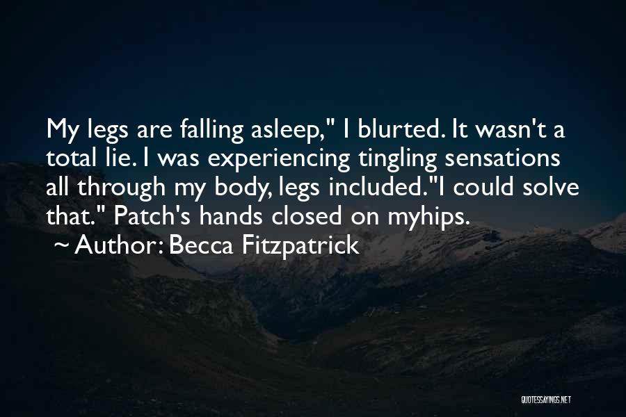 Becca Fitzpatrick Quotes: My Legs Are Falling Asleep, I Blurted. It Wasn't A Total Lie. I Was Experiencing Tingling Sensations All Through My