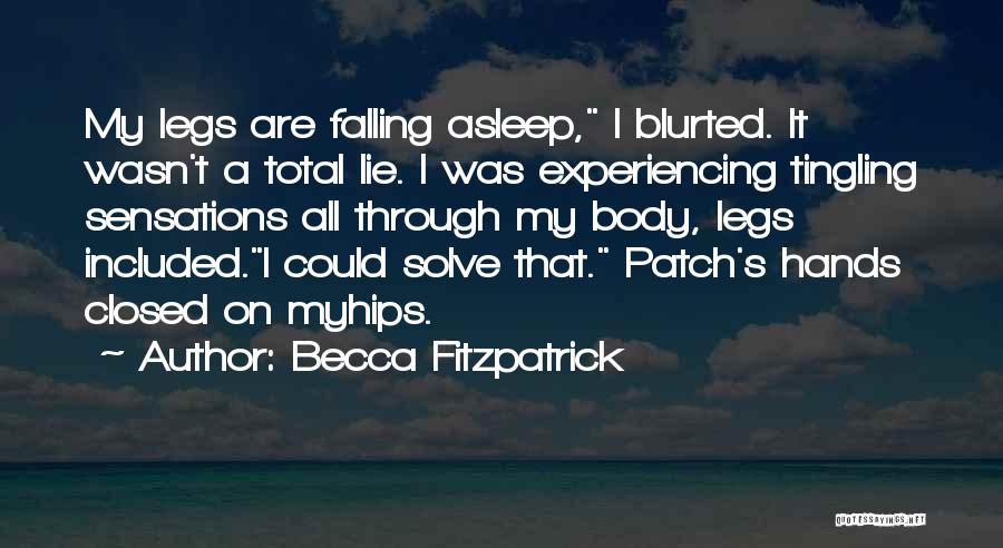 Becca Fitzpatrick Quotes: My Legs Are Falling Asleep, I Blurted. It Wasn't A Total Lie. I Was Experiencing Tingling Sensations All Through My