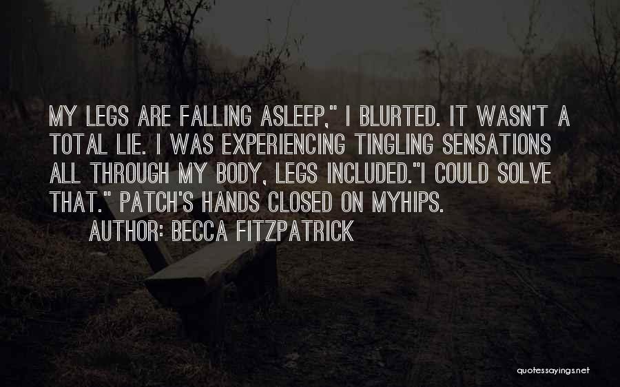 Becca Fitzpatrick Quotes: My Legs Are Falling Asleep, I Blurted. It Wasn't A Total Lie. I Was Experiencing Tingling Sensations All Through My