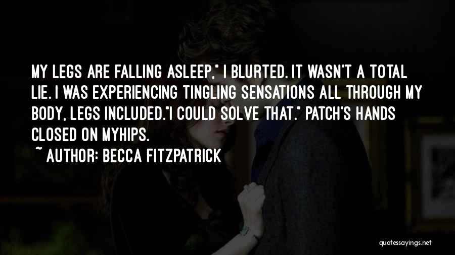 Becca Fitzpatrick Quotes: My Legs Are Falling Asleep, I Blurted. It Wasn't A Total Lie. I Was Experiencing Tingling Sensations All Through My