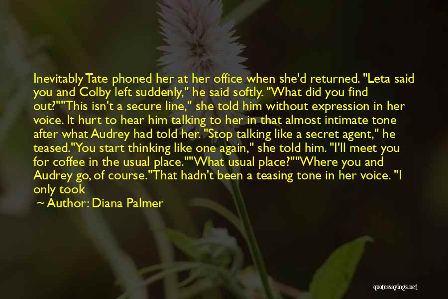 Diana Palmer Quotes: Inevitably Tate Phoned Her At Her Office When She'd Returned. Leta Said You And Colby Left Suddenly, He Said Softly.