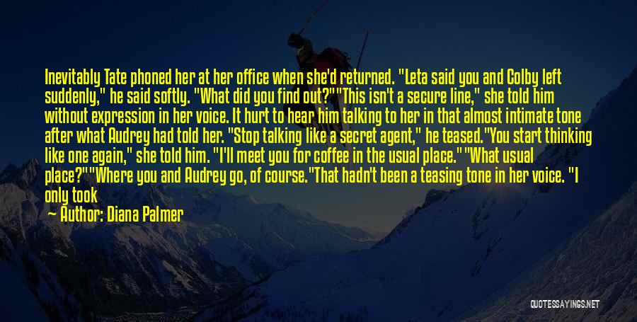 Diana Palmer Quotes: Inevitably Tate Phoned Her At Her Office When She'd Returned. Leta Said You And Colby Left Suddenly, He Said Softly.